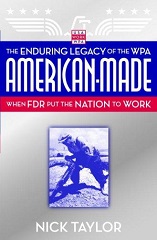 American-Made: The Enduring Legacy of the WPA: When FDR Put the Nation to Work
