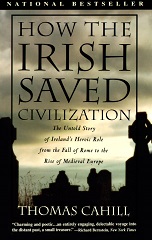How the Irish Saved Civilization: The Untold Story of Ireland's Heroic Role From the Fall of Rome to the Rise of Medieval Europe
