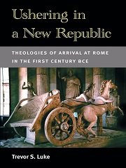 Ushering in a New Republic: Theologies of Arrival at Rome in the First Century BCE