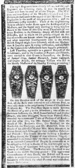 The Boston Massacre. This page from the 12 March 1770 edition of the Boston Gazette and Country Journal includes an article describing the Boston Massacre, along with illustrations of coffins bearing the initials of four men who died: Samuel Gray, Samuel Maverick, James Caldwell, and Crispus Attucks. A fifth man, Patrick Carr, died later.